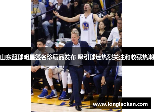 山东篮球明星签名珍藏品发布 吸引球迷热烈关注和收藏热潮