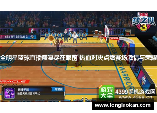全明星篮球直播盛宴尽在眼前 热血对决点燃赛场激情与荣耀