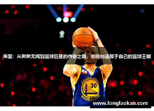 库里：从默默无闻到篮球巨星的传奇之路，如何创造属于自己的篮球王朝